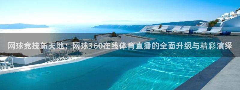 网球竞技新天地：网球360在线体育直播的全面升级与精彩演绎